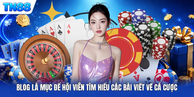 Blog là mục để hội viên tìm hiểu các bài viết về cá cược