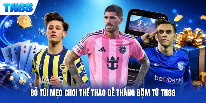 Bỏ túi mẹo chơi thể thao dễ thắng đậm từ TN88
