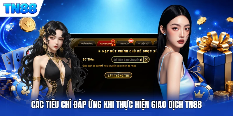 Các tiêu chí đáp ứng khi thực hiện giao dịch TN88