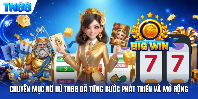 Chuyên mục nổ hũ TN88 đã từng bước phát triển và mở rộng
