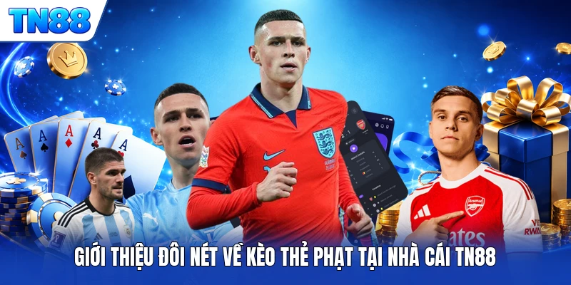 Giới thiệu đôi nét về kèo thẻ phạt tại nhà cái TN88