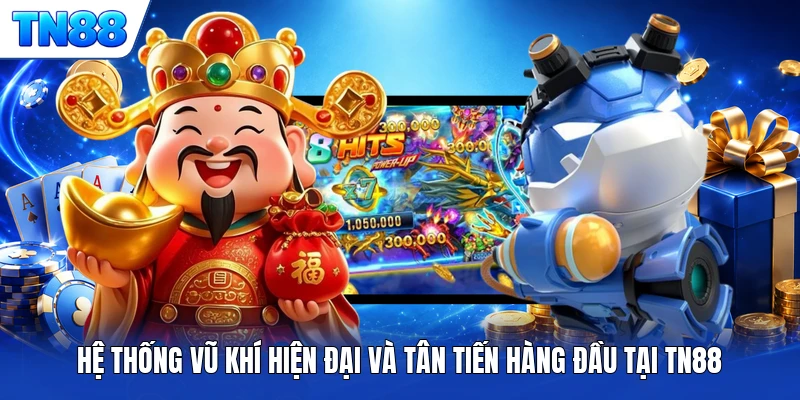 Hệ thống vũ khí hiện đại và tân tiến hàng đầu tại TN88