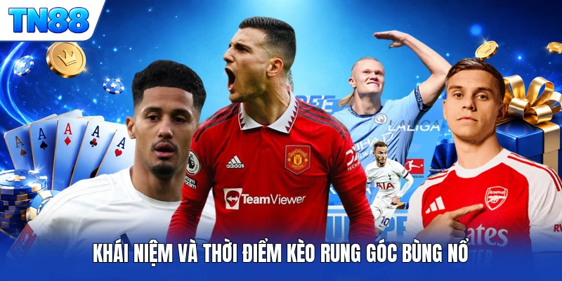 Khái niệm và thời điểm kèo rung góc bùng nổ