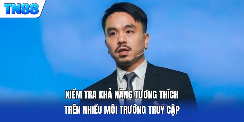 Kiểm tra khả năng tương thích trên nhiều môi trường truy cập