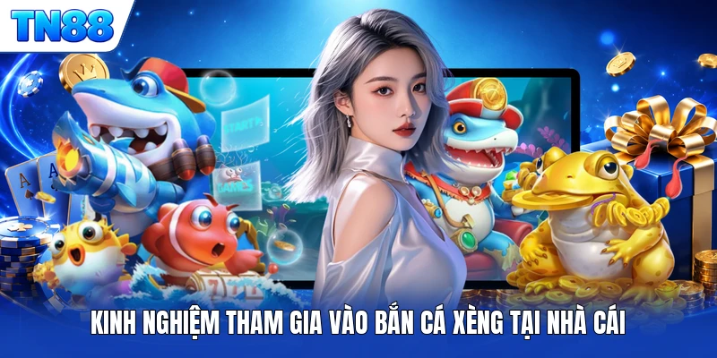 Kinh nghiệm tham gia vào bắn cá xèng tại nhà cái