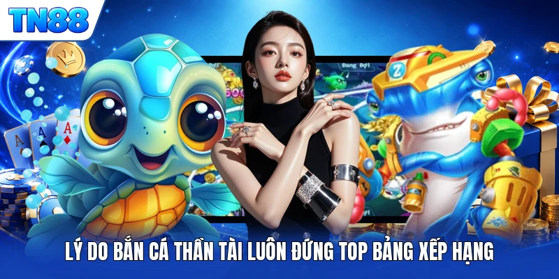 Lý do bắn cá thần tài luôn đứng top bảng xếp hạng