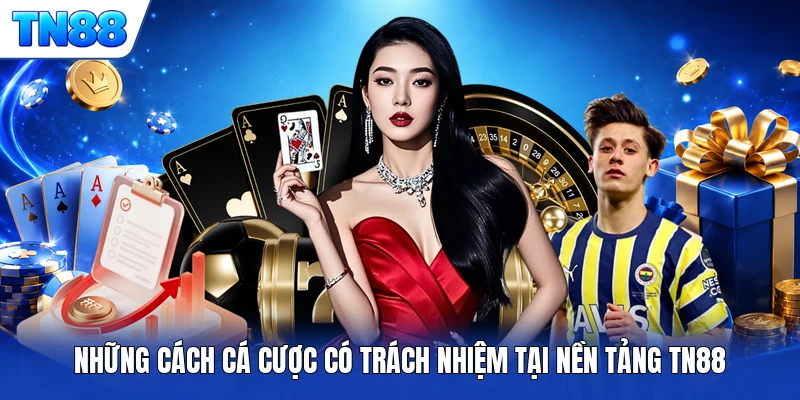 Những cách cá cược có trách nhiệm tại nền tảng TN88