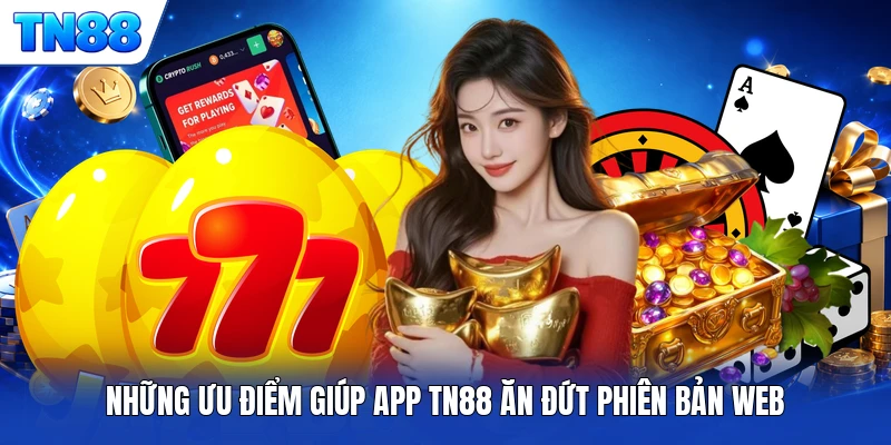 Những ưu điểm giúp app TN88 “ăn đứt” phiên bản web