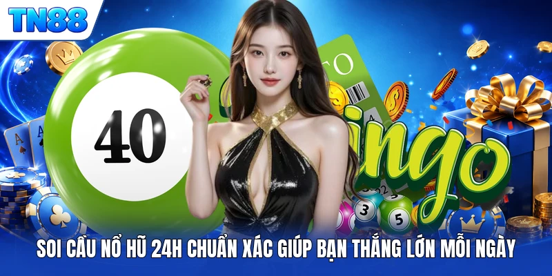 Soi Cầu Nổ Hũ 24h Chuẩn Xác Giúp Bạn Thắng Lớn Mỗi Ngày