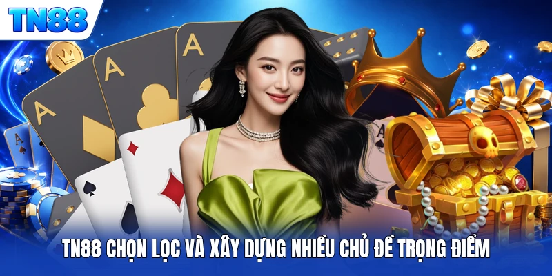 TN88 chọn lọc và xây dựng nhiều chủ đề trọng điểm