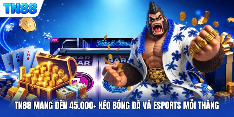 TN88 mang đến 45.000+ kèo bóng đá và Esports mỗi tháng