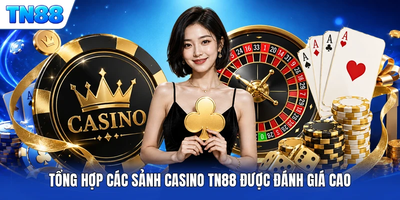 Tổng hợp các sảnh Casino TN88 được đánh giá cao