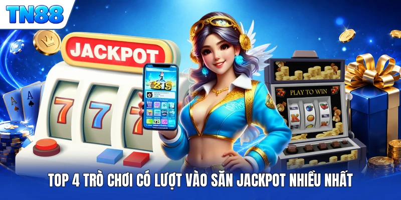 Top 4 trò chơi có lượt vào săn jackpot nhiều nhất
