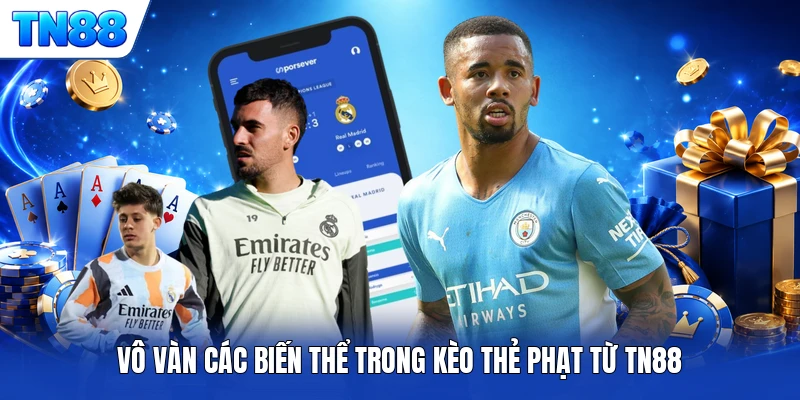 Vô vàn các biến thể trong kèo thẻ phạt từ TN88